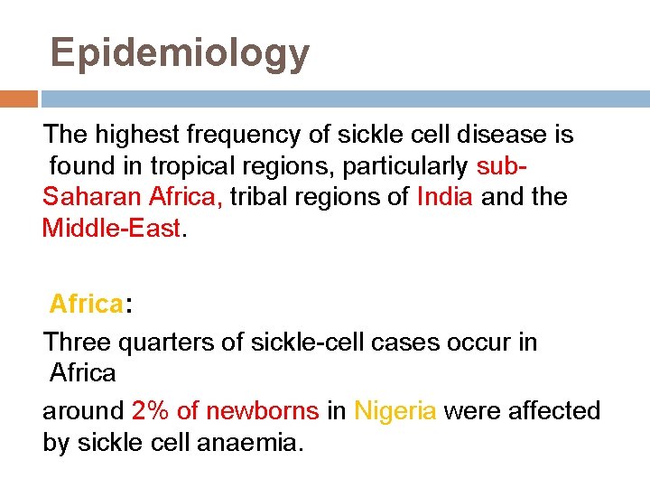 Epidemiology The highest frequency of sickle cell disease is found in tropical regions, particularly