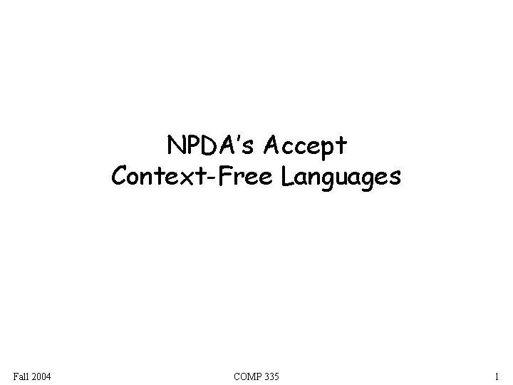NPDA’s Accept Context-Free Languages Fall 2004 COMP 335 1 NPDA’s Accept Context-Free Languages Fall 2004 COMP 335 1