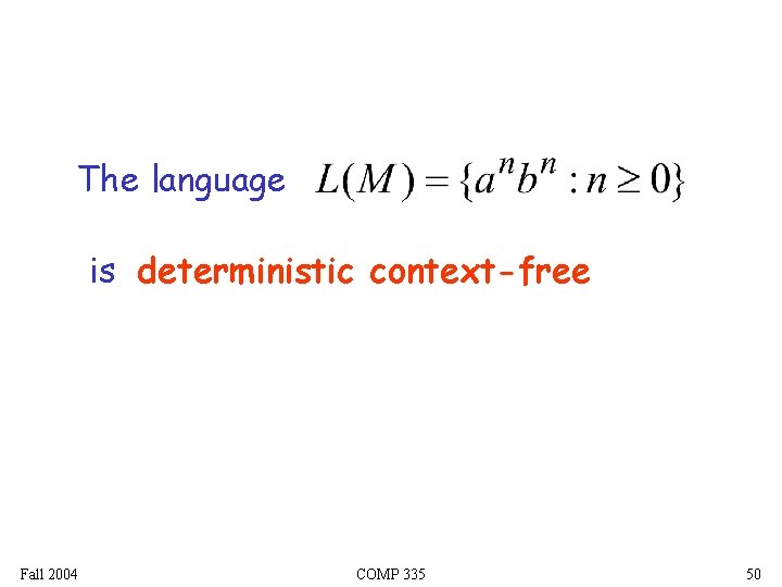 The language is deterministic context-free Fall 2004 COMP 335 50 The language is deterministic context-free Fall 2004 COMP 335 50