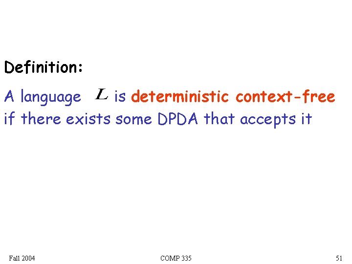 Definition: A language is deterministic context-free if there exists some DPDA that accepts it Definition: A language is deterministic context-free if there exists some DPDA that accepts it
