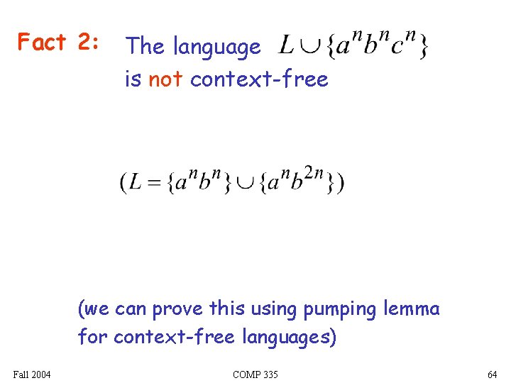 Fact 2: The language is not context-free (we can prove this using pumping lemma Fact 2: The language is not context-free (we can prove this using pumping lemma