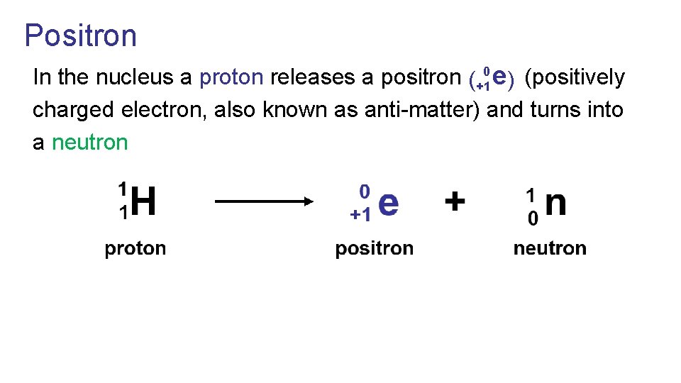 Positron 0 In the nucleus a proton releases a positron (positively e ( )