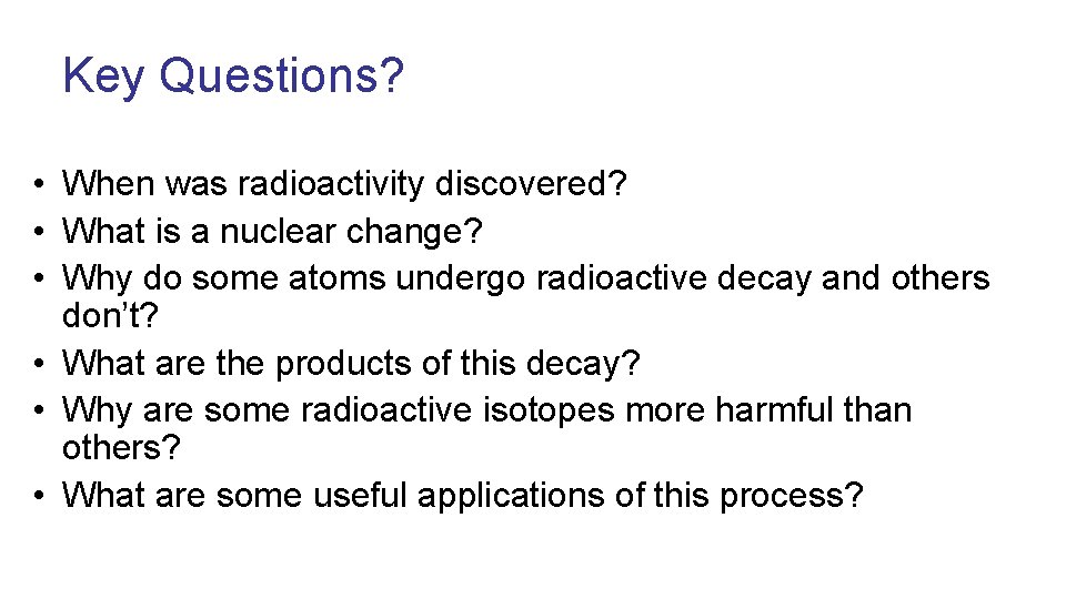 Key Questions? • When was radioactivity discovered? • What is a nuclear change? •