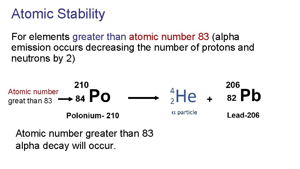 Atomic Stability For elements greater than atomic number 83 (alpha emission occurs decreasing the