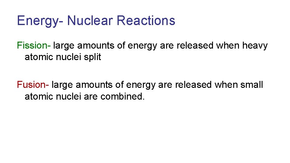 Energy- Nuclear Reactions Fission- large amounts of energy are released when heavy atomic nuclei