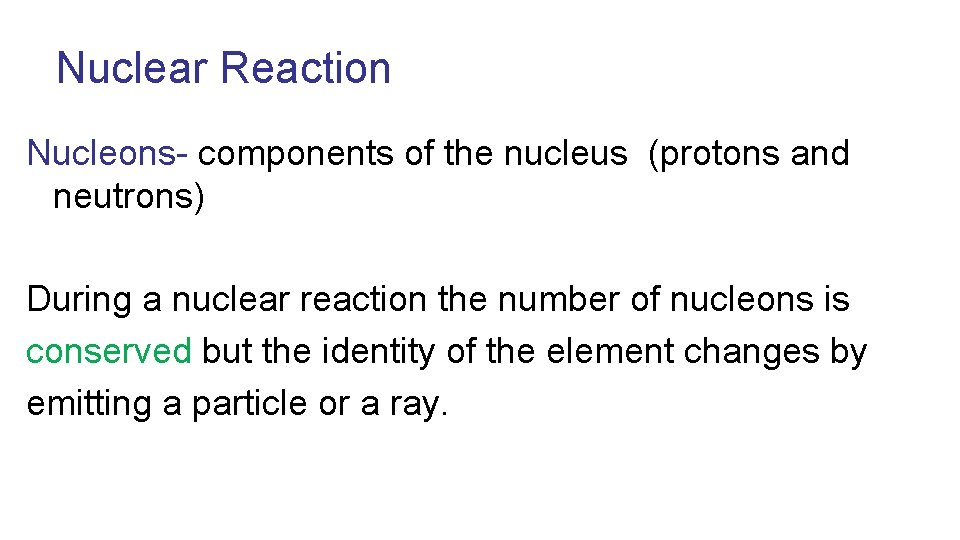 Nuclear Reaction Nucleons- components of the nucleus (protons and neutrons) During a nuclear reaction