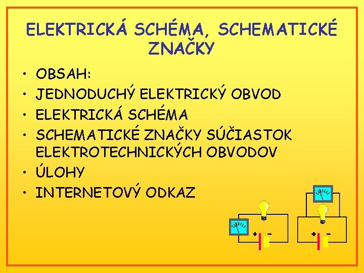 ELEKTRICKÁ SCHÉMA, SCHEMATICKÉ ZNAČKY • • OBSAH: JEDNODUCHÝ ELEKTRICKÝ OBVOD ELEKTRICKÁ SCHÉMA SCHEMATICKÉ ZNAČKY