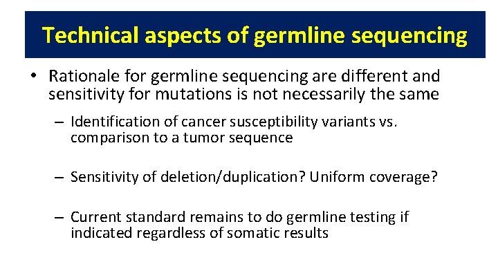 Technical aspects of germline sequencing • Rationale for germline sequencing are different and sensitivity