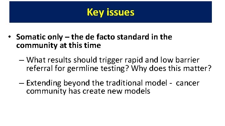 Key issues • Somatic only – the de facto standard in the community at