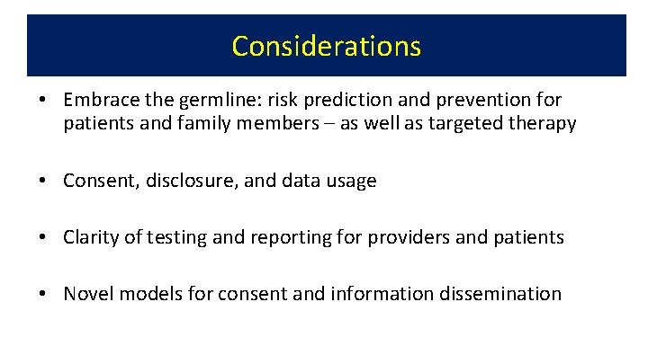 Considerations • Embrace the germline: risk prediction and prevention for patients and family members