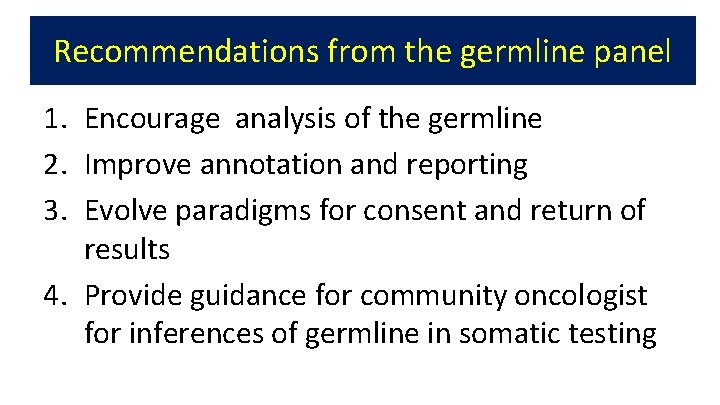 Recommendations from the germline panel 1. Encourage analysis of the germline 2. Improve annotation