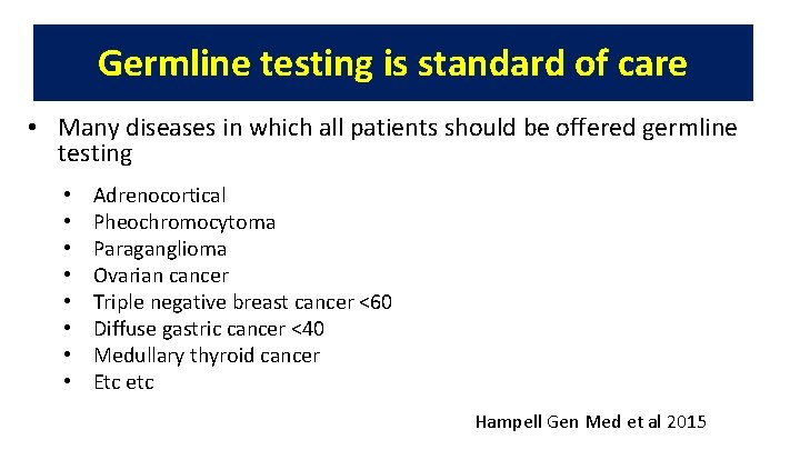 Germline testing is standard of care • Many diseases in which all patients should