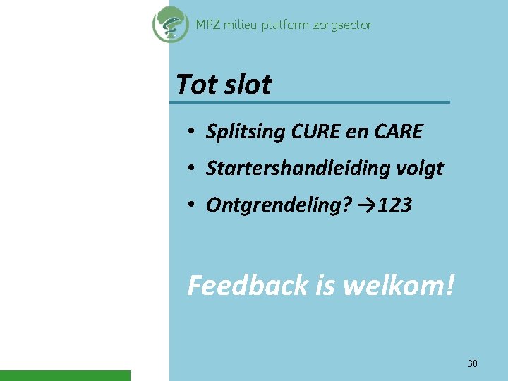 MPZ milieu platform zorgsector Tot slot • Splitsing CURE en CARE • Startershandleiding volgt