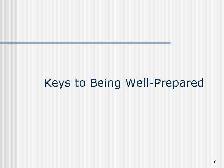 Keys to Being Well-Prepared 18 