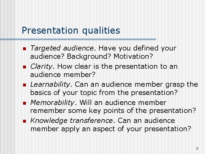 Presentation qualities n n n Targeted audience. Have you defined your audience? Background? Motivation?