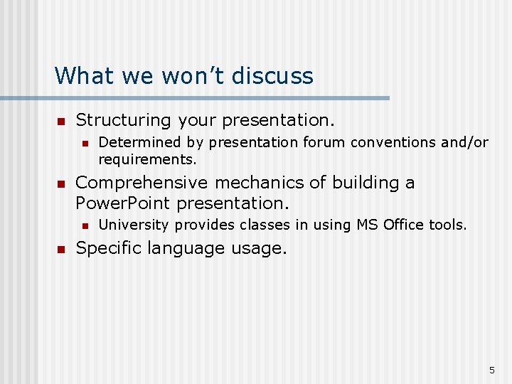 What we won’t discuss n Structuring your presentation. n n Comprehensive mechanics of building