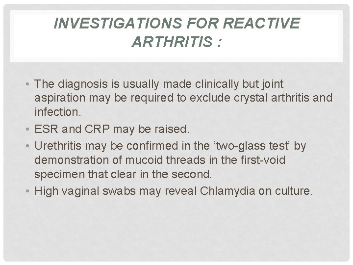 INVESTIGATIONS FOR REACTIVE ARTHRITIS : • The diagnosis is usually made clinically but joint
