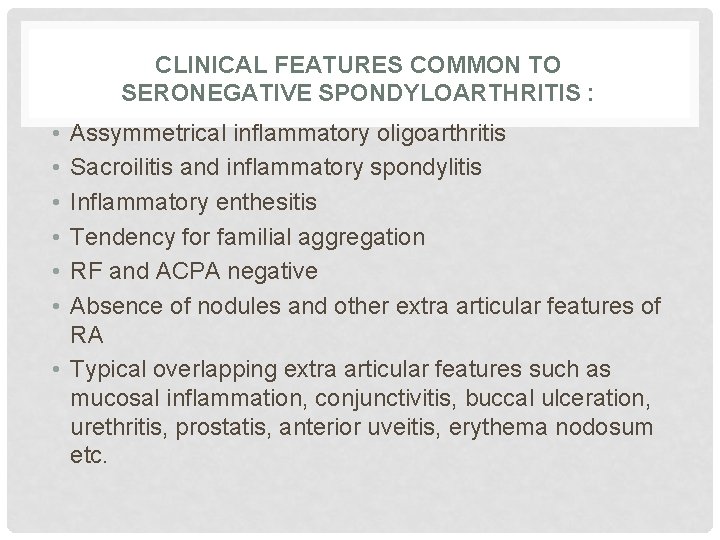 CLINICAL FEATURES COMMON TO SERONEGATIVE SPONDYLOARTHRITIS : • • • Assymmetrical inflammatory oligoarthritis Sacroilitis