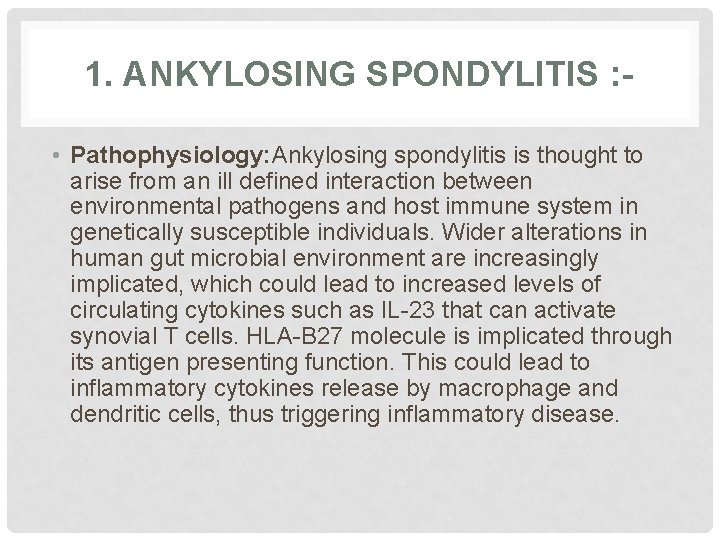 1. ANKYLOSING SPONDYLITIS : • Pathophysiology: Ankylosing spondylitis is thought to arise from an