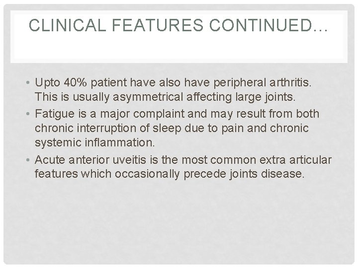 CLINICAL FEATURES CONTINUED… • Upto 40% patient have also have peripheral arthritis. This is