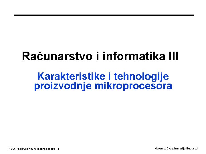 Računarstvo i informatika III Karakteristike i tehnologije proizvodnje mikroprocesora RS 04 Proizvodnja mikroprocesora -