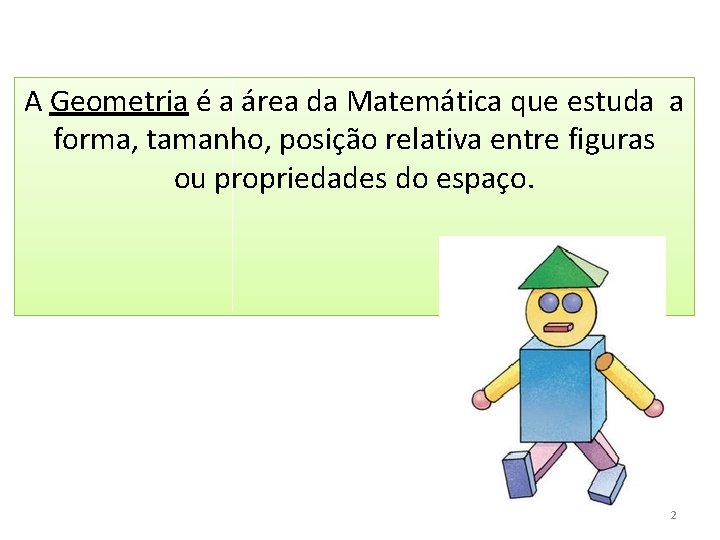 A Geometria é a área da Matemática que estuda a forma, tamanho, posição relativa