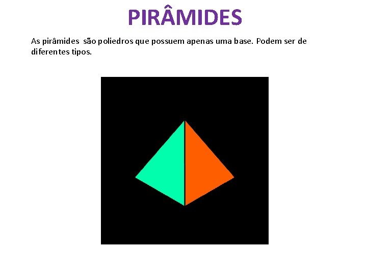 PIR MIDES As pirâmides são poliedros que possuem apenas uma base. Podem ser de