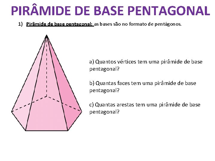 PIR MIDE DE BASE PENTAGONAL 1) Pirâmide de base pentagonal: as bases são no