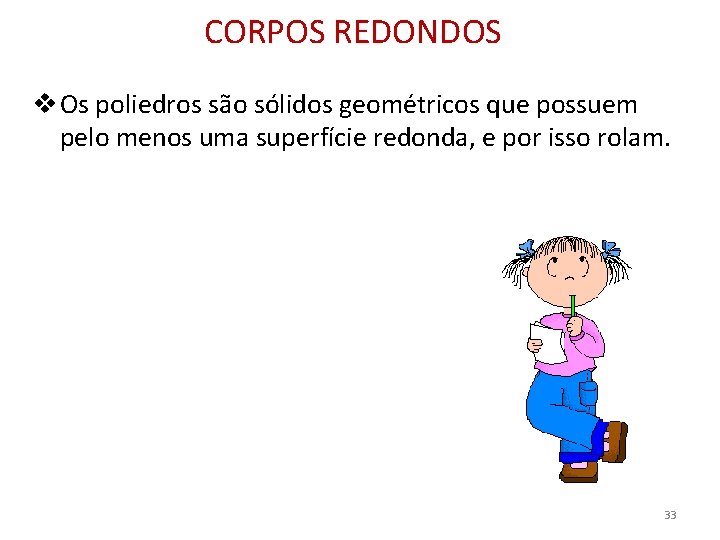 CORPOS REDONDOS v Os poliedros são sólidos geométricos que possuem pelo menos uma superfície