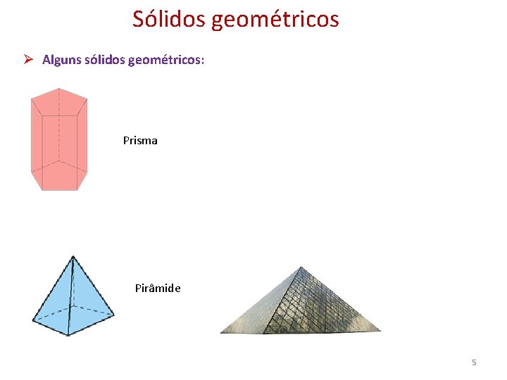 Sólidos geométricos Ø Alguns sólidos geométricos: Prisma Pirâmide 5 
