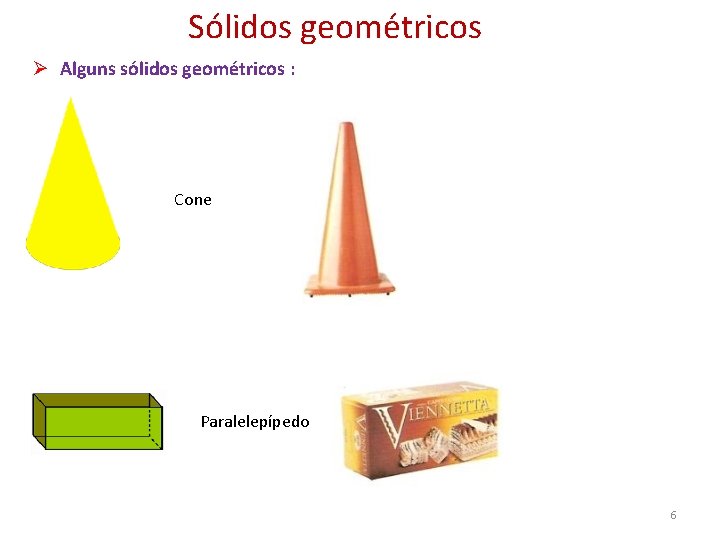 Sólidos geométricos Ø Alguns sólidos geométricos : Cone Paralelepípedo 6 