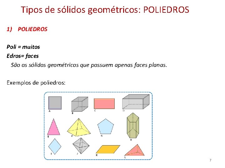 Tipos de sólidos geométricos: POLIEDROS 1) POLIEDROS Poli = muitos Edros= faces São os