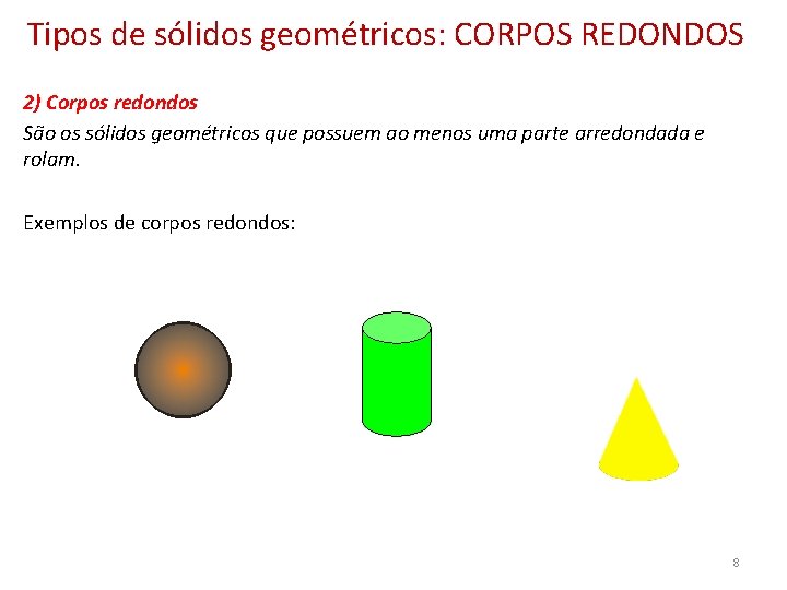 Tipos de sólidos geométricos: CORPOS REDONDOS 2) Corpos redondos São os sólidos geométricos que