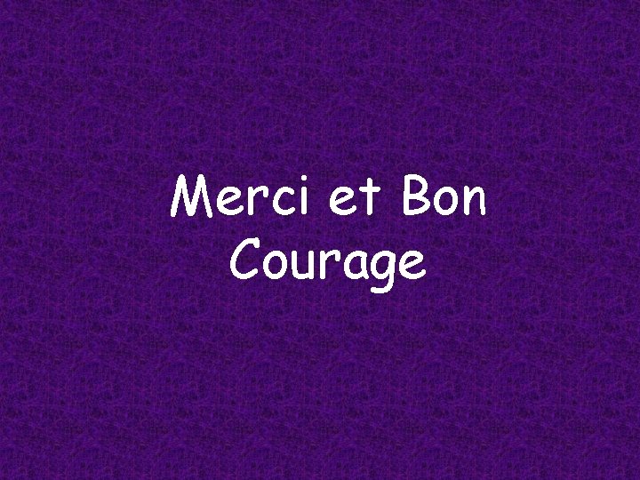 Merci et Bon Courage 