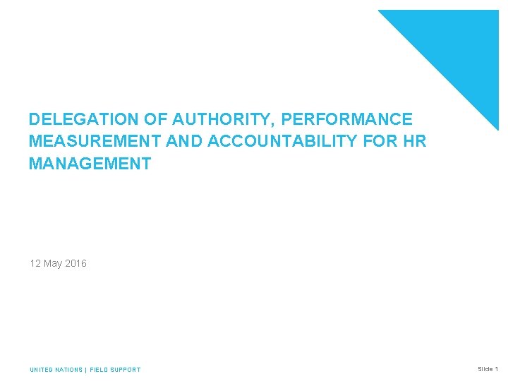 DELEGATION OF AUTHORITY, PERFORMANCE MEASUREMENT AND ACCOUNTABILITY FOR HR MANAGEMENT 12 May 2016 UNITED