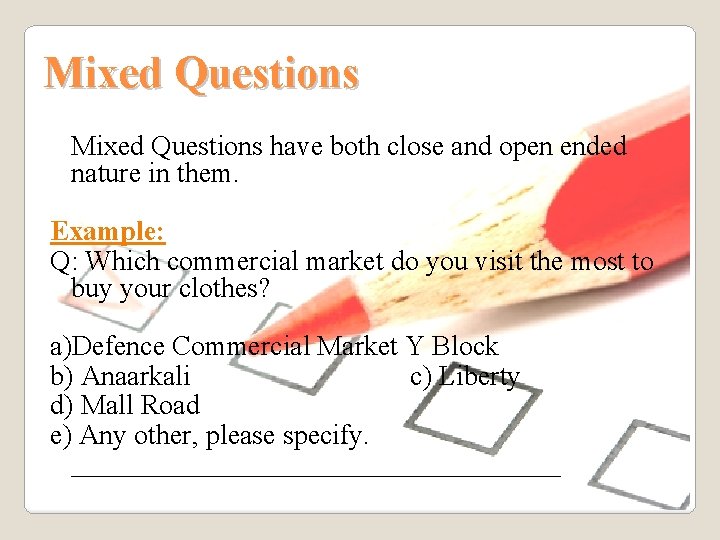 Mixed Questions have both close and open ended nature in them. Example: Q: Which