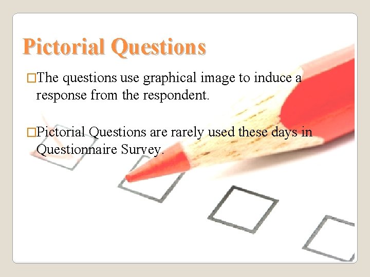 Pictorial Questions �The questions use graphical image to induce a response from the respondent.