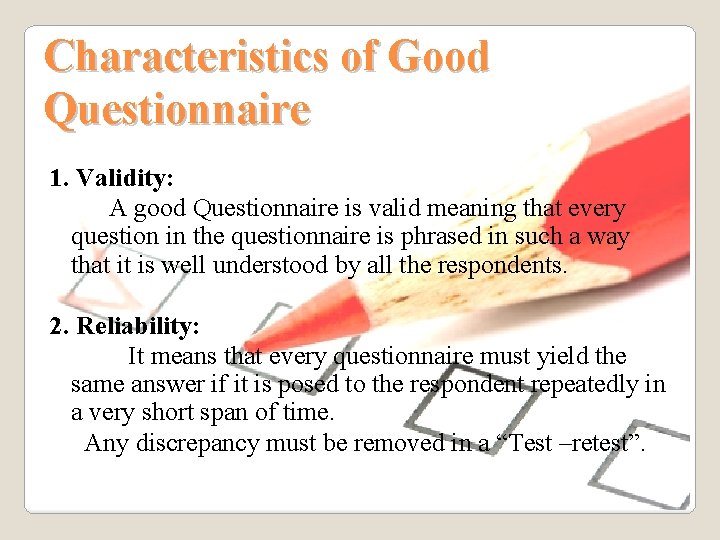 Characteristics of Good Questionnaire 1. Validity: A good Questionnaire is valid meaning that every