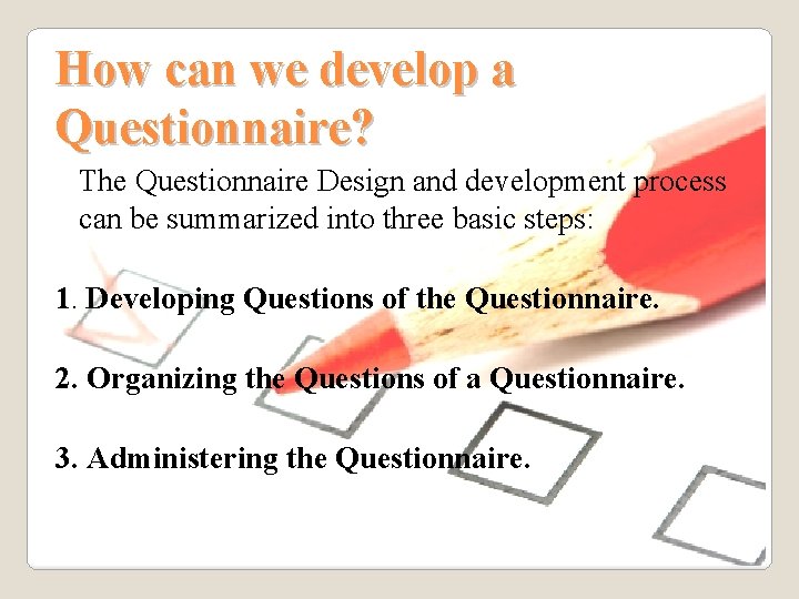 How can we develop a Questionnaire? The Questionnaire Design and development process can be