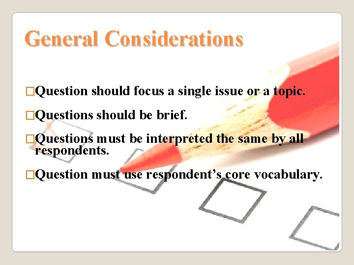 General Considerations �Question should focus a single issue or a topic. �Questions should be