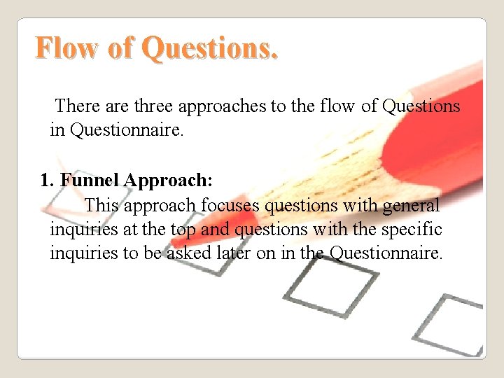 Flow of Questions. There are three approaches to the flow of Questions in Questionnaire.