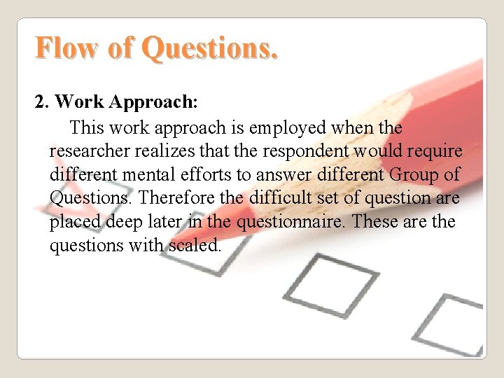 Flow of Questions. 2. Work Approach: This work approach is employed when the researcher