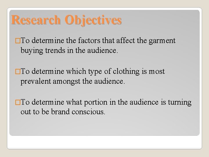 Research Objectives �To determine the factors that affect the garment buying trends in the