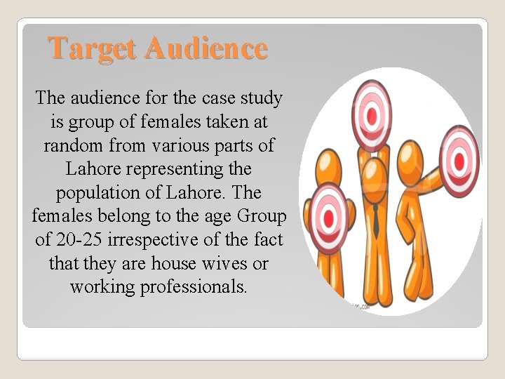 Target Audience The audience for the case study is group of females taken at