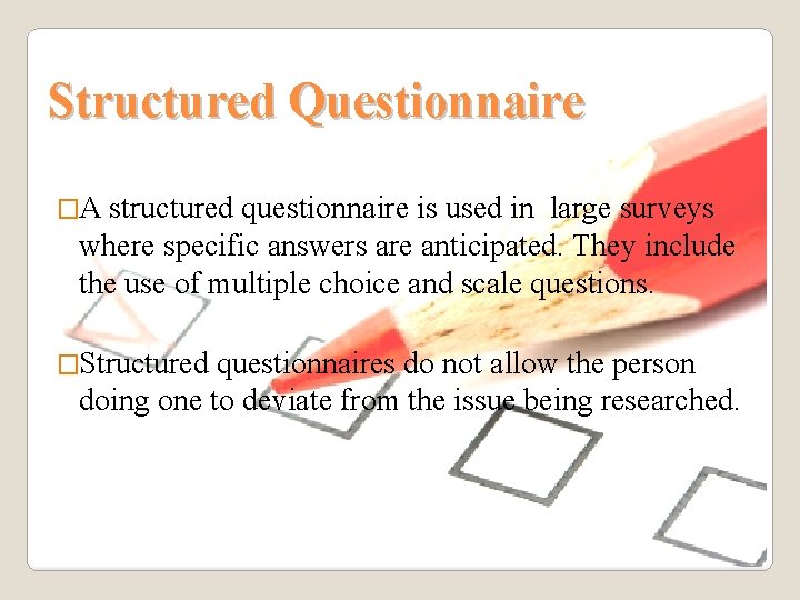 Structured Questionnaire �A structured questionnaire is used in large surveys where specific answers are