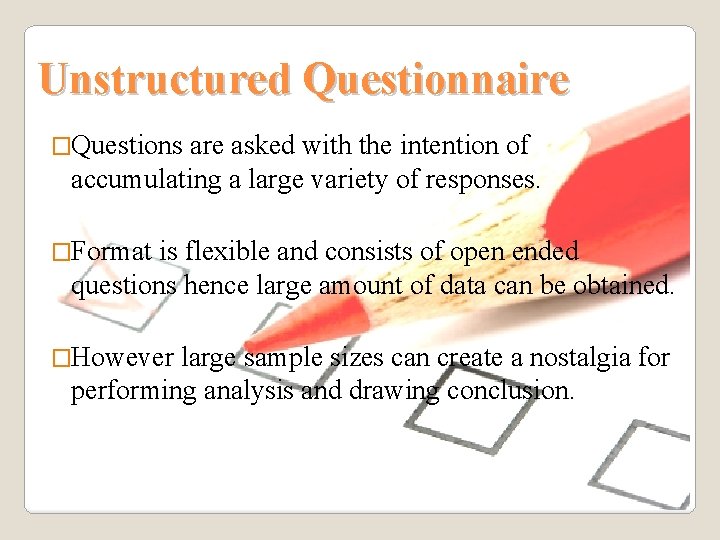 Unstructured Questionnaire �Questions are asked with the intention of accumulating a large variety of