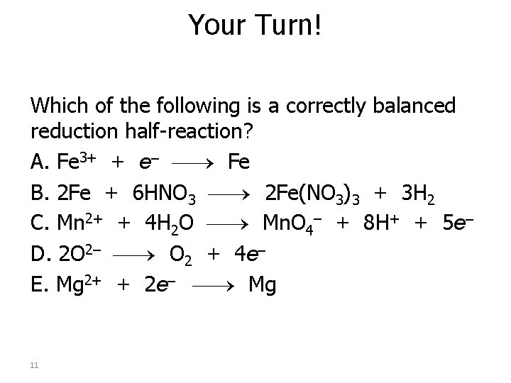 Your Turn! Which of the following is a correctly balanced reduction half-reaction? A. Fe