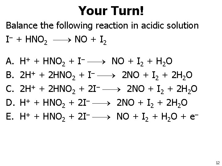 Your Turn! Balance the following reaction in acidic solution I– + HNO 2 NO