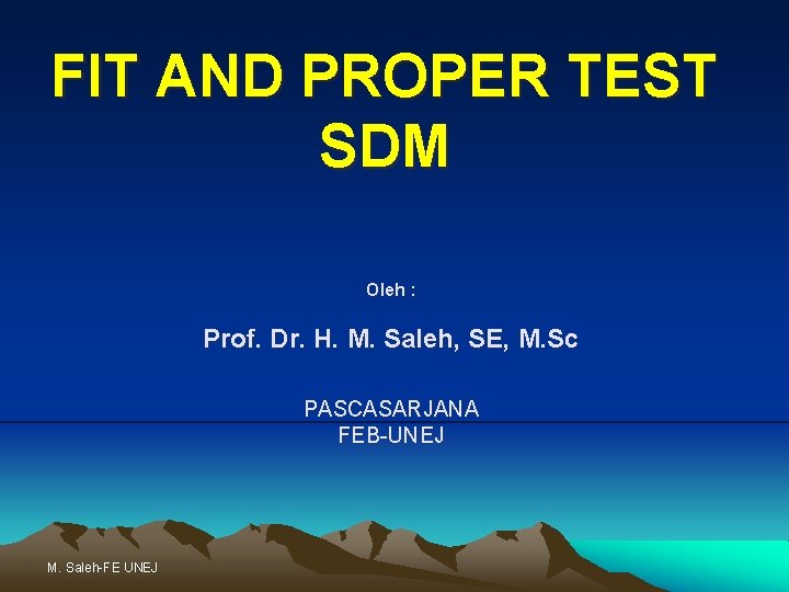 FIT AND PROPER TEST SDM Oleh : Prof. Dr. H. M. Saleh, SE, M.