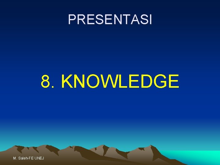 PRESENTASI 8. KNOWLEDGE M. Saleh-FE UNEJ 